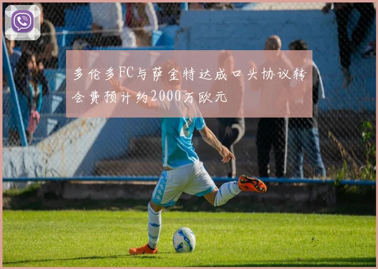多伦多FC与萨金特达成口头协议转会费预计约2000万欧元